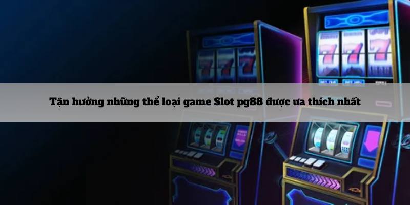 Tan-huong-nhung-the-loai-game-Slot-pq88-duoc-ua-thich-nhat