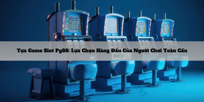 Tua-game-Slot-pq88_-Lua-chon-hang-dau-cua-nguoi-choi-toan-cau