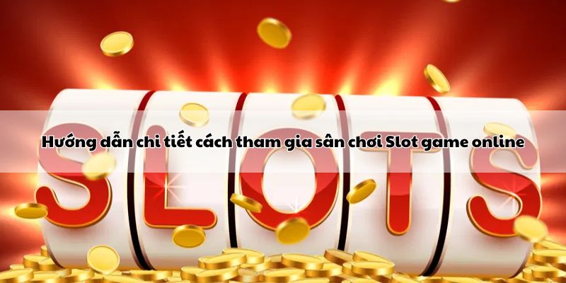 huong-dan-chi-tiet-cach-tham-gia-san-choi-slot-game-online