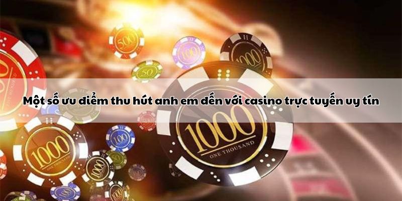 mot-so-uu-diem-thu-hut-anh-em-den-voi-casino-truc-tuyen-uy-tin